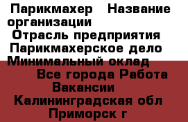 Парикмахер › Название организации ­ Dimond Style › Отрасль предприятия ­ Парикмахерское дело › Минимальный оклад ­ 30 000 - Все города Работа » Вакансии   . Калининградская обл.,Приморск г.